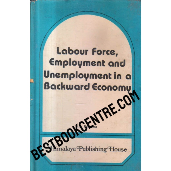 Labour force, employment, and unemployment in a backward economy A study of Kumaon region in U.P 1st edition
