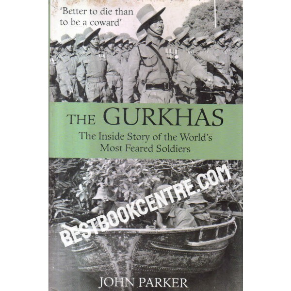 the gurkhas the inside story of the worlds most feared soldiers 1st edition