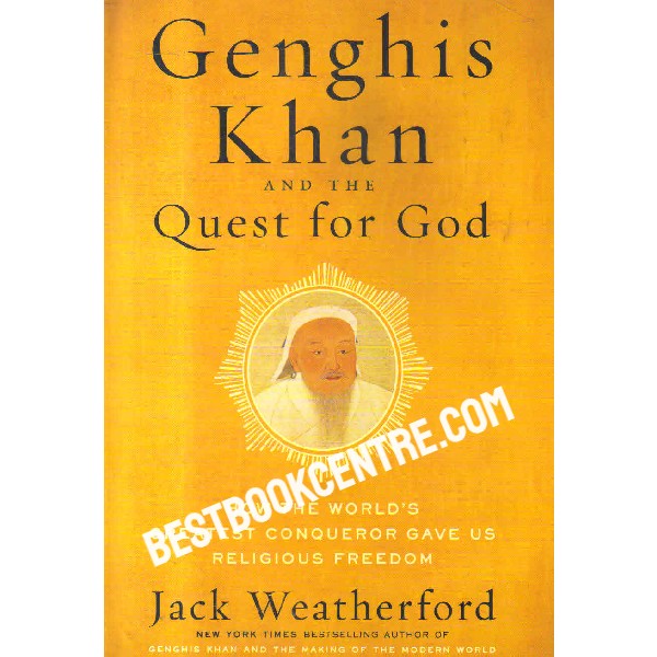 Genghis Khan and the quest for god How the World Greatest Conqueror Gave Us Religious Freedom