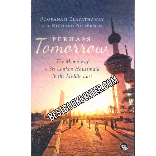 Perhaps Tomorrow The Memoir of a Sri Lankan Housemaid in the Middle East