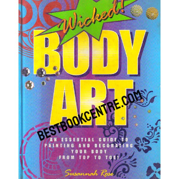 Wicked body art An Essential Guide to Painting and Decorating Your Body From Top to Toe
