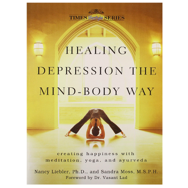 Healing Depression the Mind-Body Way: Creating Happiness with Meditation, Yoga and Ayurveda