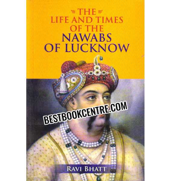 The Life times of the Nawabs of Lucknow 