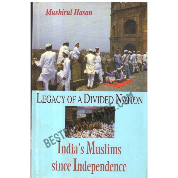 Legacy of a Divided Nation India's Muslims Since Independence.