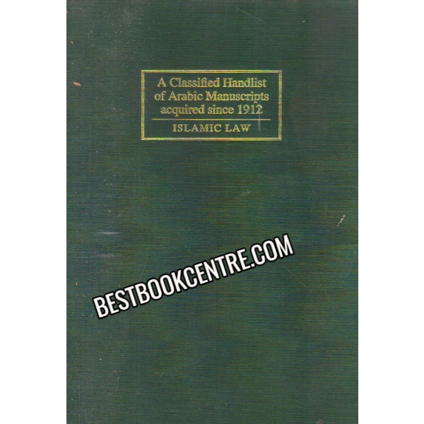 A Classified Handlist of Arabic Manuscripts Acquired since 1912 Islamic Law volume 1 1st edition