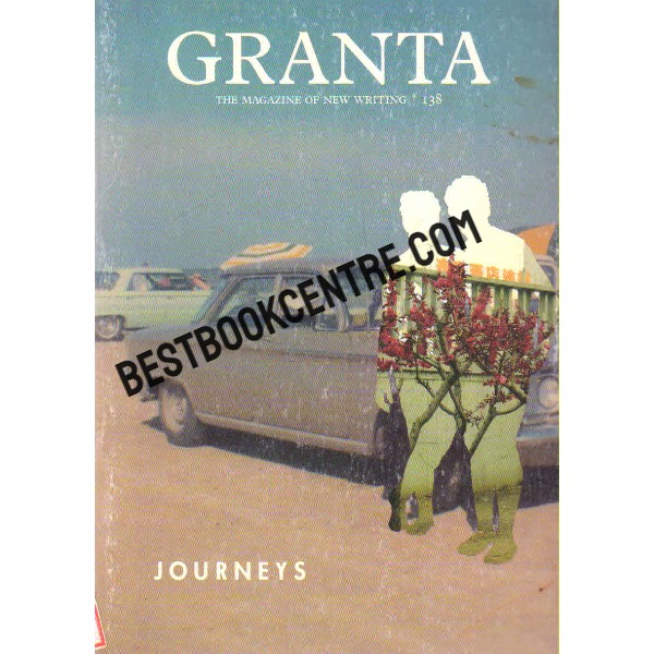 Granta 138 Journey Granta: The Magazine of New Writing