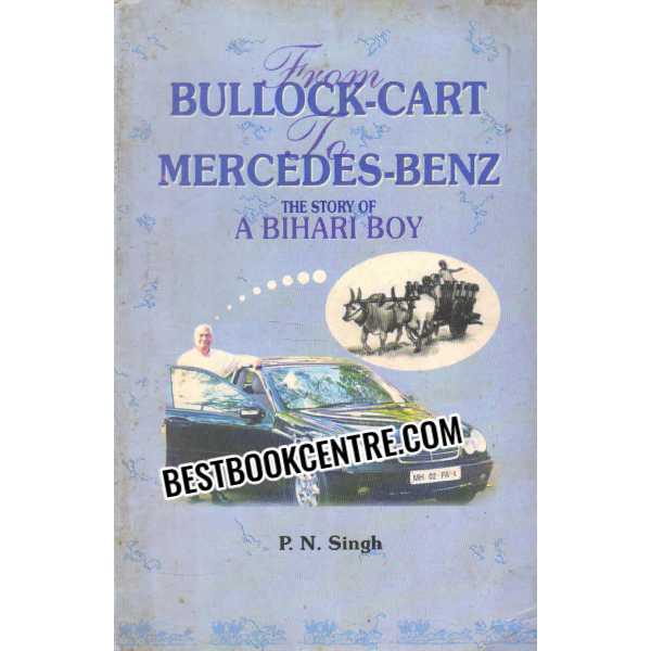 From Bullock Cart to Mercedes Benz The Story of A Bihari Boy 1st edition