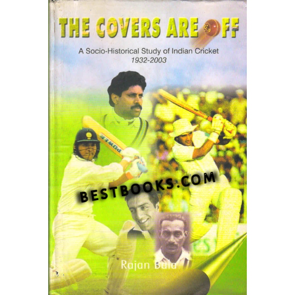 The Covers Are Off A Socio Historical Study of Indian Cricket 1932-2003 1st edition