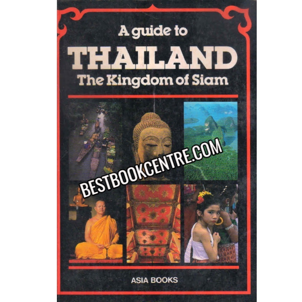 A Guide To Thailand The Kingdom Of Siam