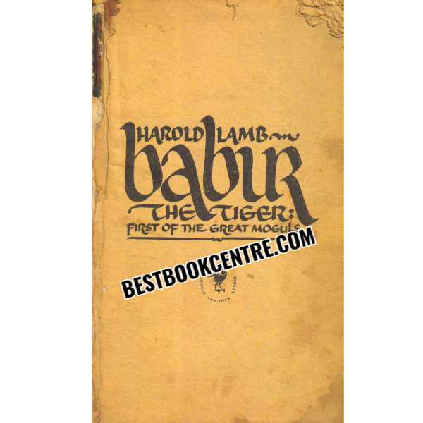 Babur The Tiger First of the Great Moguls 